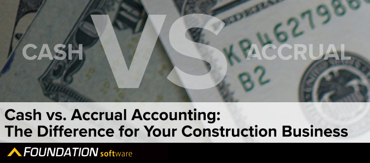 Cash vs. Accrual Accounting: The Difference for Your Construction Business